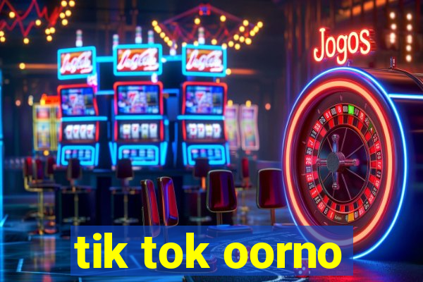 tik tok oorno